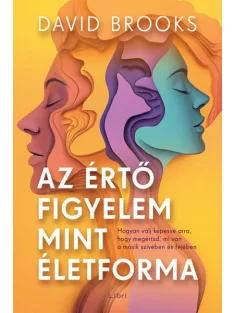   David Brooks - Az értő figyelem mint életforma – Hogyan válj képessé arra, hogy megértsd, mi van a másik szívében és fejében