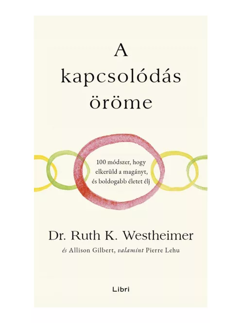 Ruth Dr. Westheimer; Alison Gilbert; Pierre Lehu - A kapcsolódás öröme – 100 módszer, hogy elkerüld a magányt, és boldogabb életet élj