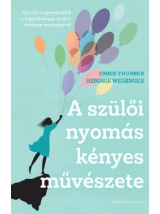   Chris Thurber; Hendrie Weisinger - A szülői nyomás kényes művészete