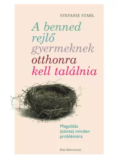   Stefanie Stahl - A benned rejlő gyermeknek otthonra kell találnia – Megoldás (szinte) minden problémára