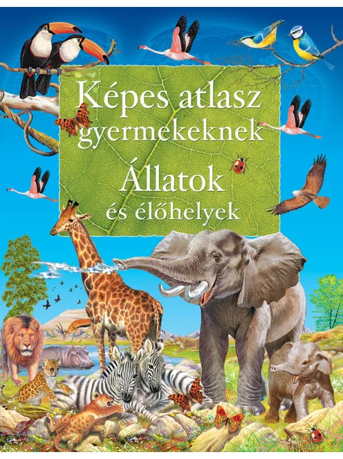 Képes atlasz gyermekeknek - Állatok és élőhelyek