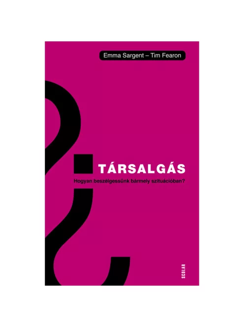 Scolar kiadó - Emma Sargent – Tim Fearon - Társalgás – Hogyan beszélgessünk bármely szituációban?