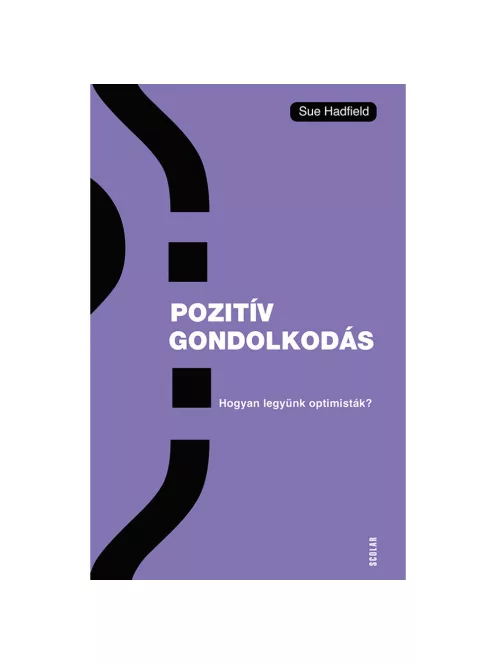 Scolar kiadó - Sue Hadfield - Pozitív gondolkodás – Hogyan legyünk optimisták?