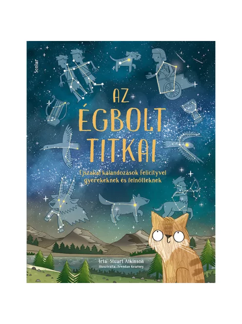 Scolar kiadó - Stuart Atkinson - Az égbolt titkai – Éjszakai kalandozások Felicityvel gyerekeknek és felnőtteknek