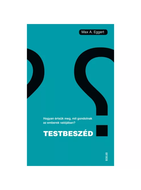 Scolar kiadó - Max A. Eggert - Testbeszéd – Hogyan értsük meg, mit gondolnak az emberek valójában?