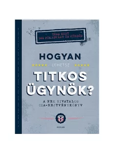  Scolar kiadó - John Gillard - Hogyan lehetsz titkos ügynök? A nem hivatalos CIA-rejtvénykönyv