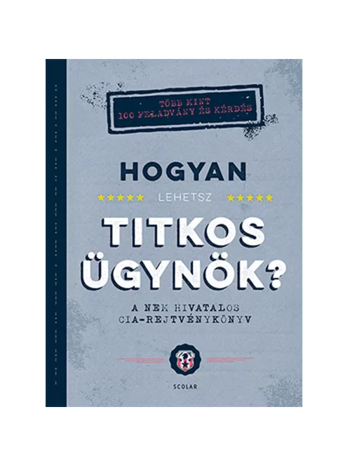 Scolar kiadó - John Gillard - Hogyan lehetsz titkos ügynök? A nem hivatalos CIA-rejtvénykönyv