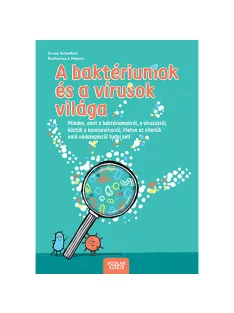   Scolar kiadó - Susan Schädlich - A baktériumok és a vírusok világa – Minden, amit a baktériumokról, a vírusokról, köztük a koronavírusról, illetve az ellenük való védekezésről tudni kell