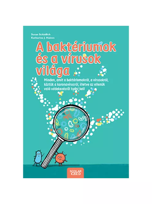 Scolar kiadó - Susan Schädlich - A baktériumok és a vírusok világa – Minden, amit a baktériumokról, a vírusokról, köztük a koronavírusról, illetve az ellenük való védekezésről tudni kell