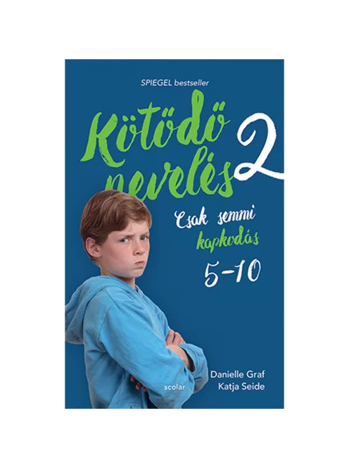 Scolar kiadó - Danielle Graf - Katja Seide - Kötődő nevelés 2. - Csak semmi kapkodás: 5 és 10 éves kor között