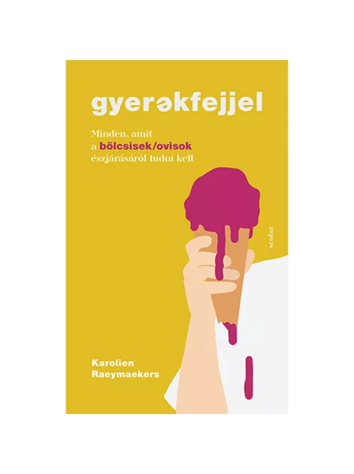 Scolar kiadó - Karolien Raeymaekers - Gyerekfejjel – Minden, amit a bölcsisek/ovisok észjárásáról tudni kell