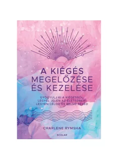   Scolar kiadó - Charlene Rymsha - A kiégés megelőzése és kezelése – Gyógyulj ki a kiégésből, legyél jelen az életedben, legyen célod és belső békéd