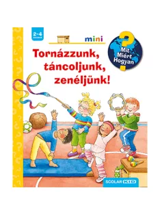   Scolar kiadó - Constanza Droop - Tornázzunk, táncoljunk, zenéljünk! – Mit? Miért? Hogyan? Mini (50.)