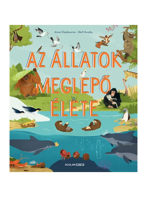 Scolar kiadó - Anna Claybourne - Az állatok meglepő élete