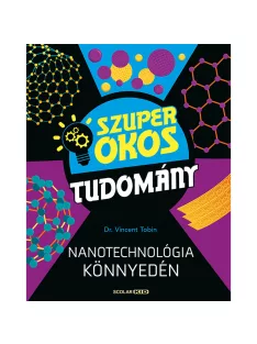   Scolar kiadó - Dr Vincent Tobin - Nanotechnológia könnyedén (Szuper okos tudomány)