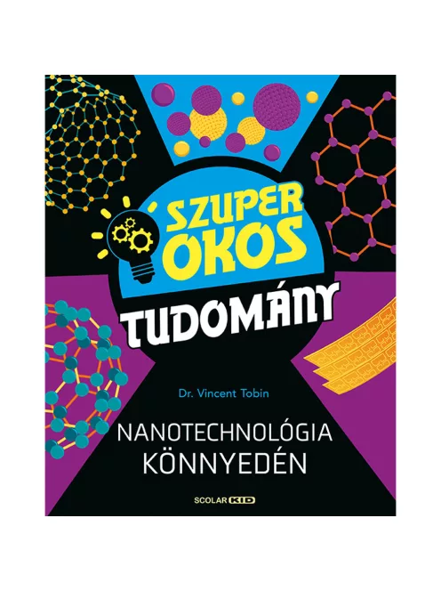 Scolar kiadó - Dr Vincent Tobin - Nanotechnológia könnyedén (Szuper okos tudomány)