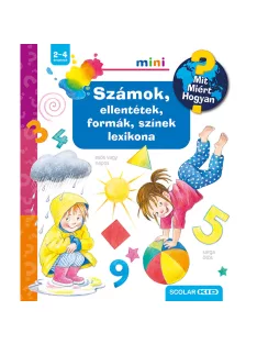  Scolar kiadó - Doris Rübel - Számok, ellentétek, formák, színek lexikona – Mit? Miért? Hogyan? Mini