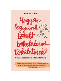   Scolar kiadó - Michael Schur - Hogyan legyünk tökéletesek? Helyes válasz minden erkölcsi kérdésre