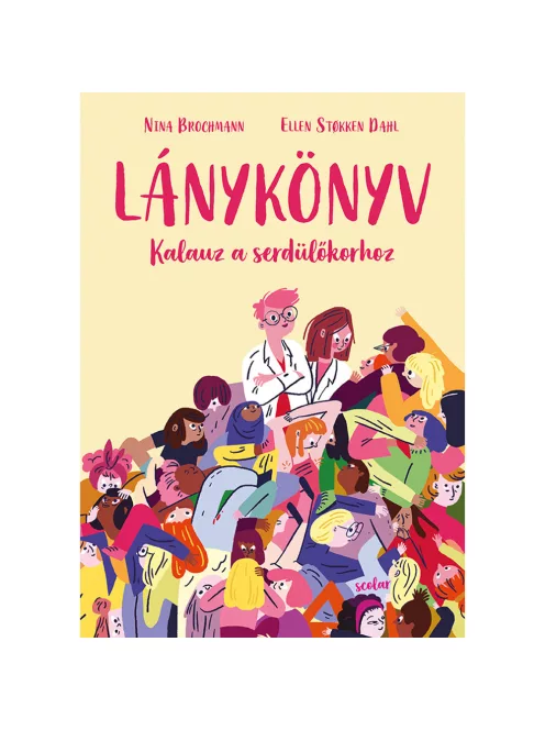 Scolar kiadó - Nina Brochmann – Ellen Støkken Dahl - Lánykönyv – Kalauz a serdülőkorhoz