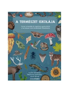   Scolar kiadó - Lauren Giordano – Stephanie Hathaway – Laura Stroup - A természet iskolája – Színes ismeretek és izgalmas gyakorlatok a természet iránti érdeklődés felkeltésére