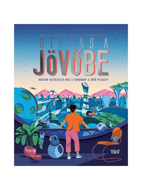 Scolar kiadó - Moira Butterfield - Utazás a jövőbe – Hogyan változtatja meg a tudomány a jövő világát?