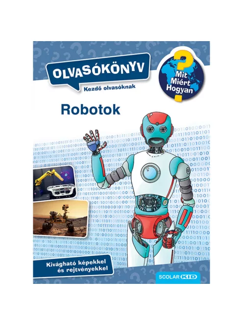 Scolar kiadó - Annette Neubauer - Robotok (Mit? Miért? Hogyan? Olvasókönyv)