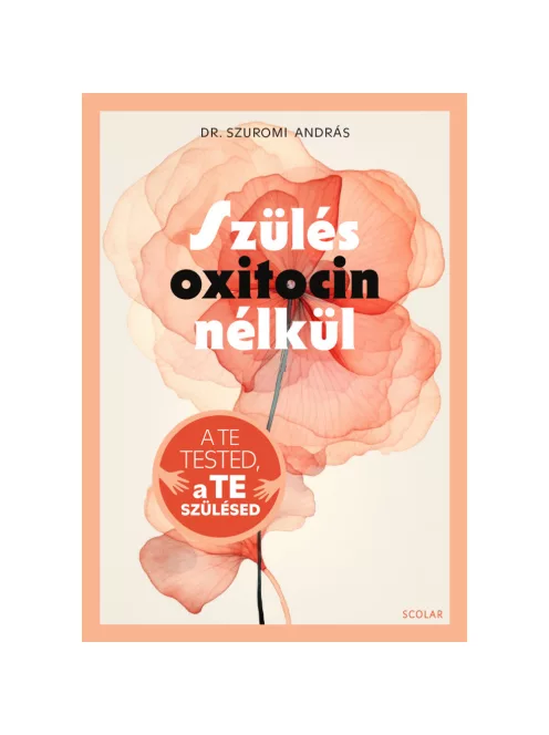 Scolar kiadó - Dr. Szuromi András - Szülés oxitocin nélkül