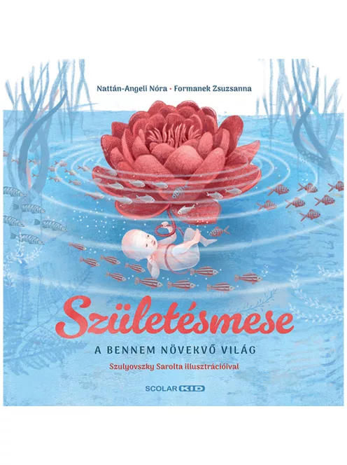 Scolar kiadó - Nattán-Angeli Nóra – Formanek Zsuzsanna - Születésmese – A bennem növekvő világ
