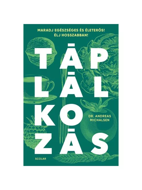Scolar kiadó - Dr. Andreas Michalsen - Táplálkozás – Maradj egészséges és életerős! Élj hosszabban!