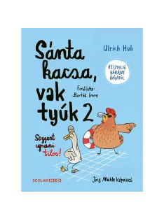   Scolar kiadó - Ulrich Hub - Sánta kacsa, vak tyúk 2. – Seggest ugrani tilos!