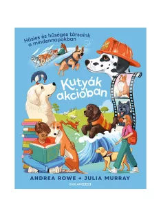   Scolar kiadó - Andrea Rowe - Kutyák akcióban – Hősies és hűséges társaink a mindennapokban